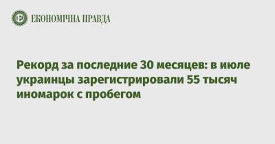Рекорд за последние 30 месяцев: в июле украинцы зарегистрировали 55 тысяч иномарок с пробегом