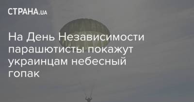 На День Независимости парашютисты покажут украинцам небесный гопак
