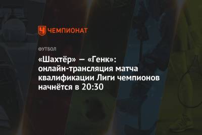 «Шахтёр» — «Генк»: онлайн-трансляция матча квалификации Лиги чемпионов начнётся в 20:30