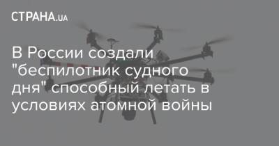 В России создали "беспилотник судного дня" способный летать в условиях атомной войны