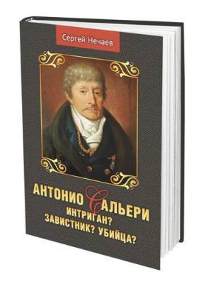 В издательстве «Аргументы недели» вышла новая книга Сергея Нечаева «Антонио Сальери. Интриган? Завистник? Убийца?»