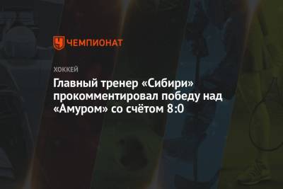 Главный тренер «Сибири» прокомментировал победу над «Амуром» со счётом 8:0