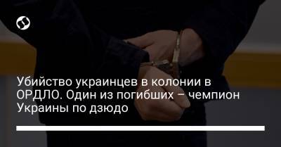 Убийство украинцев в колонии в ОРДЛО. Один из погибших – чемпион Украины по дзюдо