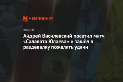 Андрей Василевский посетил матч «Салавата Юлаева» и зашёл в раздевалку пожелать удачи