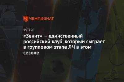 «Зенит» — единственный российский клуб, который сыграет в групповом этапе ЛЧ в этом сезоне