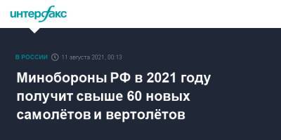 Минобороны РФ в 2021 году получит свыше 60 новых самолётов и вертолётов