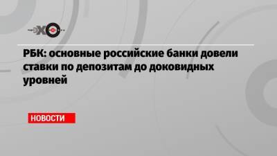 РБК: основные российские банки довели ставки по депозитам до доковидных уровней