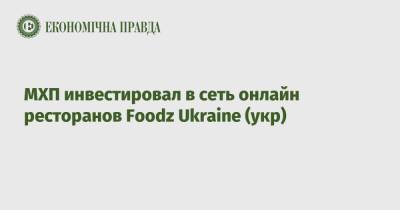 МХП инвестировал в сеть онлайн ресторанов Foodz Ukraine (укр)