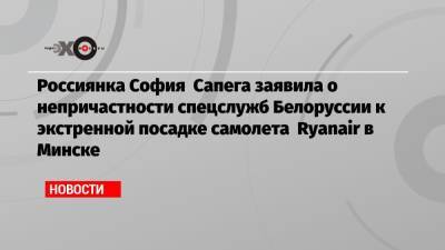 Россиянка София Сапега заявила о непричастности спецслужб Белоруссии к экстренной посадке самолета Ryanair в Минске