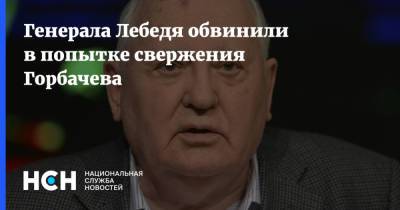 Генерала Лебедя обвинили в попытке свержения Горбачева