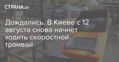 Дождались. В Киеве с 12 августа снова начнет ходить скоростной трамвай