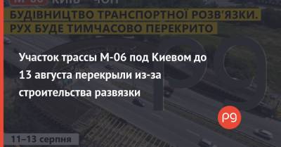 Участок трассы М-06 под Киевом до 13 августа перекрыли из-за строительства развязки