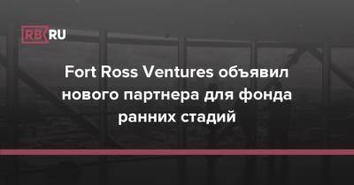 Fort Ross Ventures объявил нового партнера для фонда ранних стадий