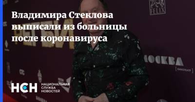 Владимира Стеклова выписали из больницы после коронавируса