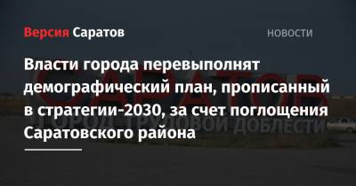 Власти города перевыполнят демографический план, прописанный в стратегии-2030, за счет поглощения Саратовского района