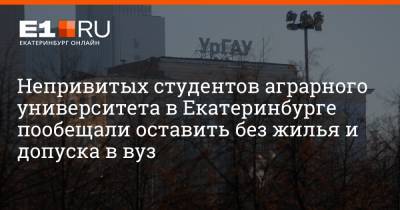 Непривитых студентов аграрного университета в Екатеринбурге пообещали оставить без жилья и допуска в вуз