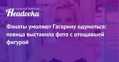 Фанаты умоляют Гагарину одуматься: певица выставила фото с отощавшей фигурой