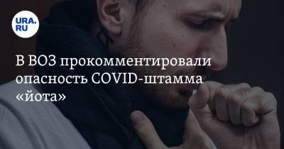 В ВОЗ прокомментировали опасность COVID-штамма «йота»