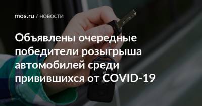 Объявлены очередные победители розыгрыша автомобилей среди привившихся от COVID-19