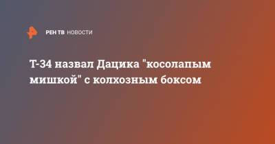 Т-34 назвал Дацика "косолапым мишкой" с колхозным боксом