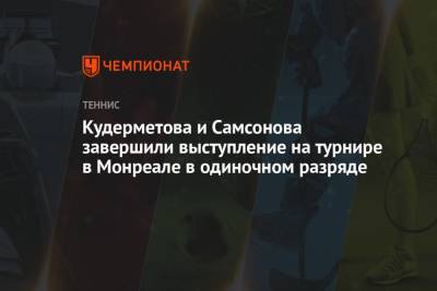 Кудерметова и Самсонова завершили выступление на турнире в Монреале в одиночном разряде