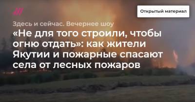 «Не для того строили, чтобы огню отдать»: как жители Якутии и пожарные спасают села от лесных пожаров