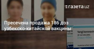 Пресечена продажа 186 доз узбекско-китайской вакцины