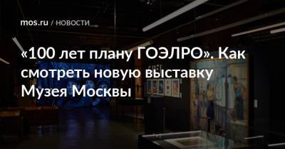 «100 лет плану ГОЭЛРО». Как смотреть новую выставку Музея Москвы