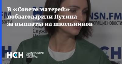 В «Совете матерей» поблагодарили Путина за выплаты на школьников