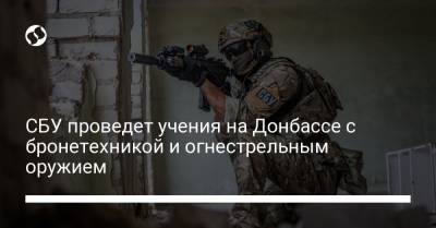 СБУ проведет учения на Донбассе с бронетехникой и огнестрельным оружием