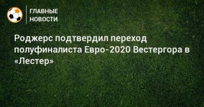 Брендан Роджерс - Роджерс подтвердил переход полуфиналиста Евро-2020 Вестергора в «Лестер» - bombardir.ru
