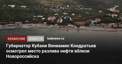 Губернатор Кубани Вениамин Кондратьев осмотрел место разлива нефти вблизи Новороссийска