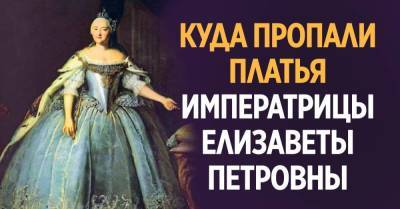 Зачем императрице Елизавете пошили 15 тысяч платьев