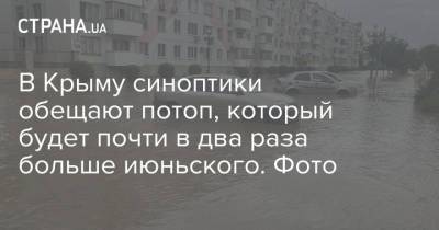 В Крыму синоптики обещают потоп, который будет почти в два раза больше июньского. Фото