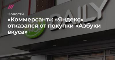 Михаил Бурмистров - «Коммерсант»: «Яндекс» отказался от покупки «Азбуки вкуса» - tvrain.ru