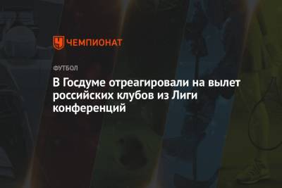 В Госдуме отреагировали на вылет российских клубов из Лиги конференции