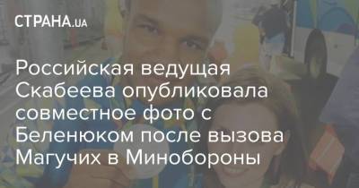 Российская ведущая Скабеева опубликовала совместное фото с Беленюком после вызова Магучих в Минобороны
