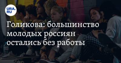 Голикова: большинство молодых россиян остались без работы