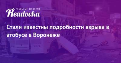 Стали известны подробности взрыва в атобусе в Воронеже