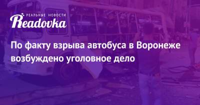 По факту взрыва автобуса в Воронеже возбуждено уголовное дело
