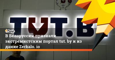ВБелоруссии признали экстремистским портал tut. byииздание Zerkalo. io
