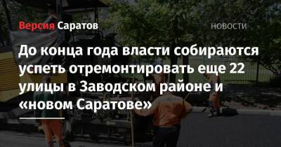 До конца года власти собираются успеть отремонтировать еще 22 улицы в Заводском районе и «новом Саратове»