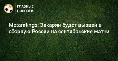 Metaratings: Захарян будет вызван в сборную России на сентябрьские матчи