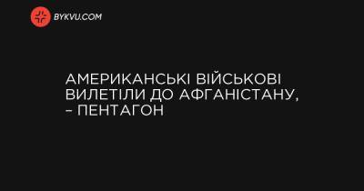 Американські військові вилетіли до Афганістану, – Пентагон