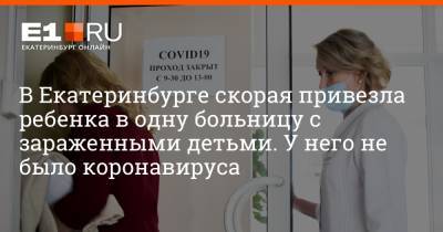 В Екатеринбурге скорая привезла ребенка в одну больницу с зараженными детьми. У него не было коронавируса