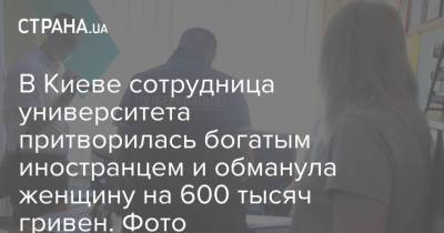 В Киеве сотрудница университета притворилась богатым иностранцем и обманула женщину на 600 тысяч гривен. Фото