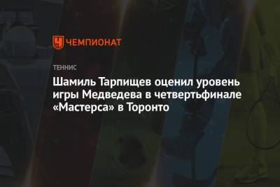 Шамиль Тарпищев оценил уровень игры Медведева в четвертьфинале «Мастерса» в Торонто