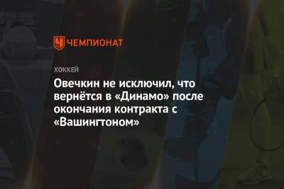Овечкин не исключил, что вернётся в «Динамо» после окончания контракта с «Вашингтоном»