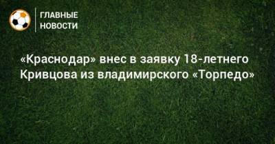 «Краснодар» внес в заявку 18-летнего Кривцова из владимирского «Торпедо»