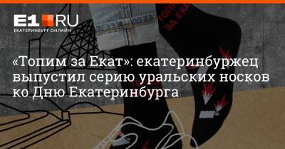 «Топим за Екат»: екатеринбуржец выпустил серию уральских носков ко Дню Екатеринбурга